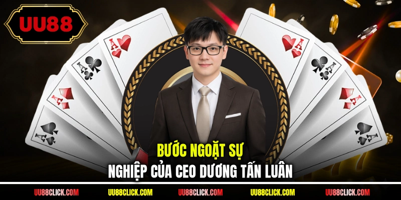 Bước ngoặt sự nghiệp của CEo Dương Tấn Luân