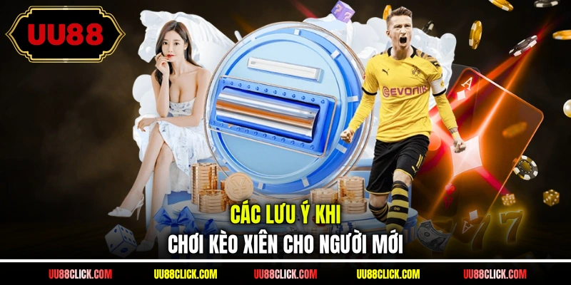 Các lưu ý khi chơi kèo xiên cho người mới