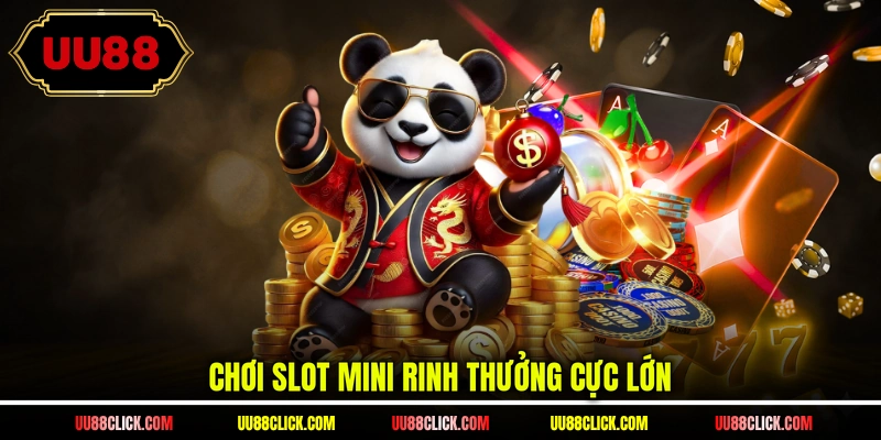 Chơi slot mini rinh thưởng cực lớn
