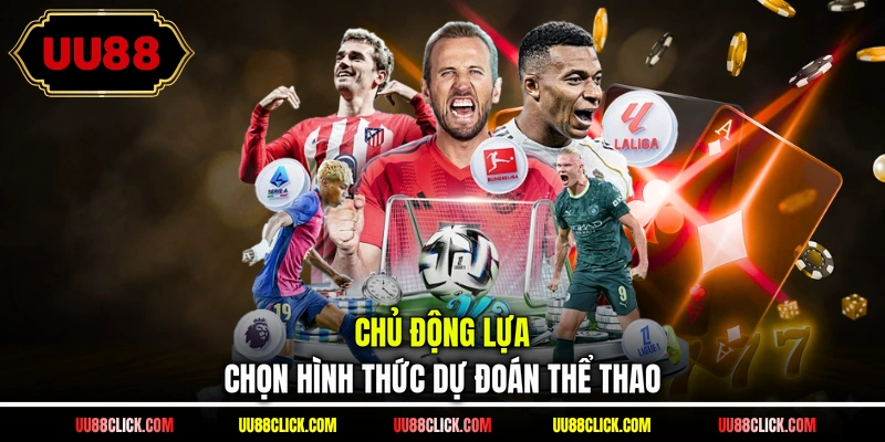 Chủ động lựa chọn hình thức dự đoán thể thao