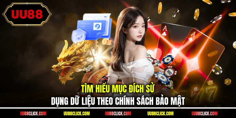 Tìm hiểu mục đích sử dụng dữ liệu theo chính sách bảo mật